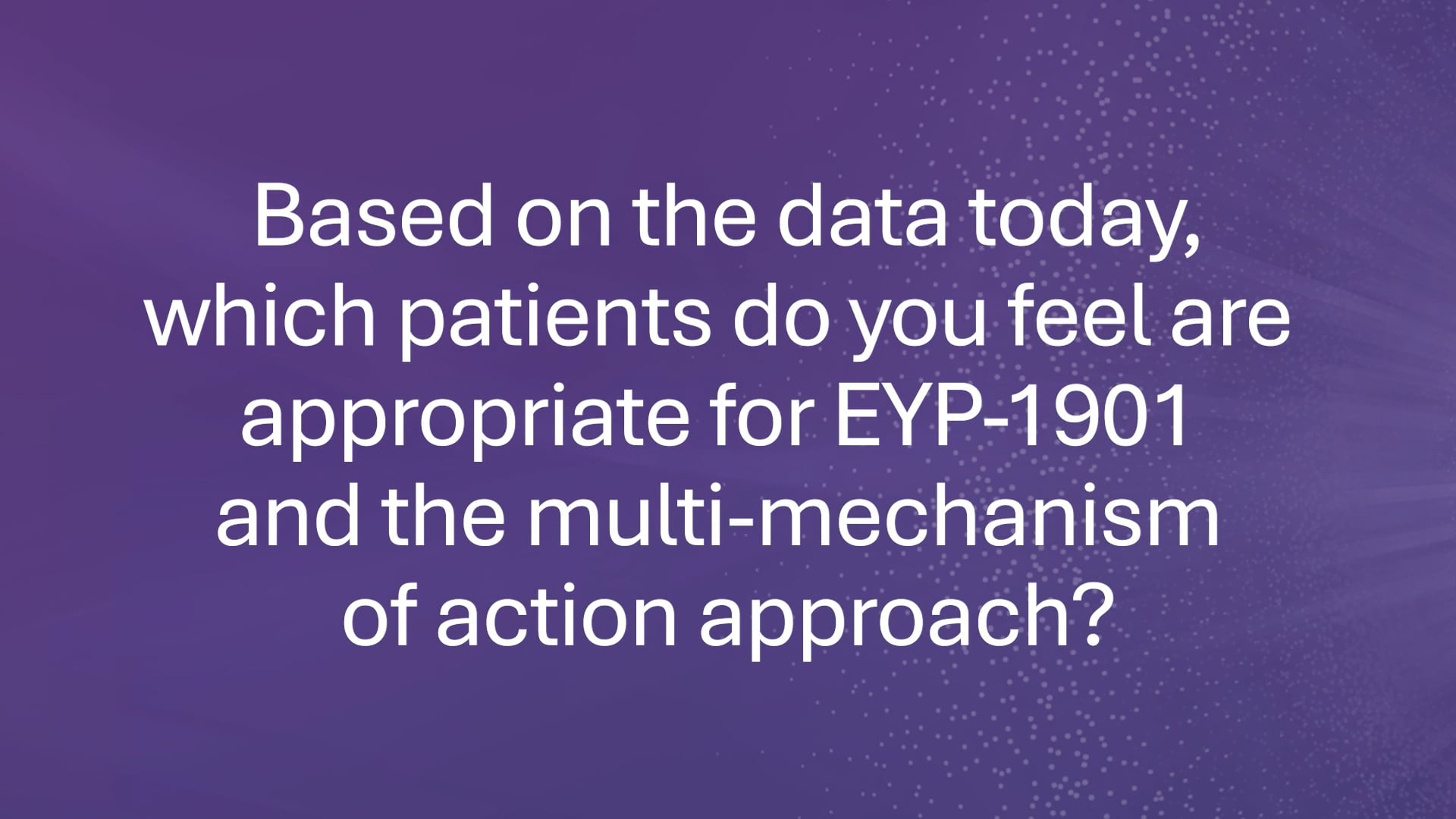 Data-based selection of patients who are candidates for EYP-1901 (DURAVYU).