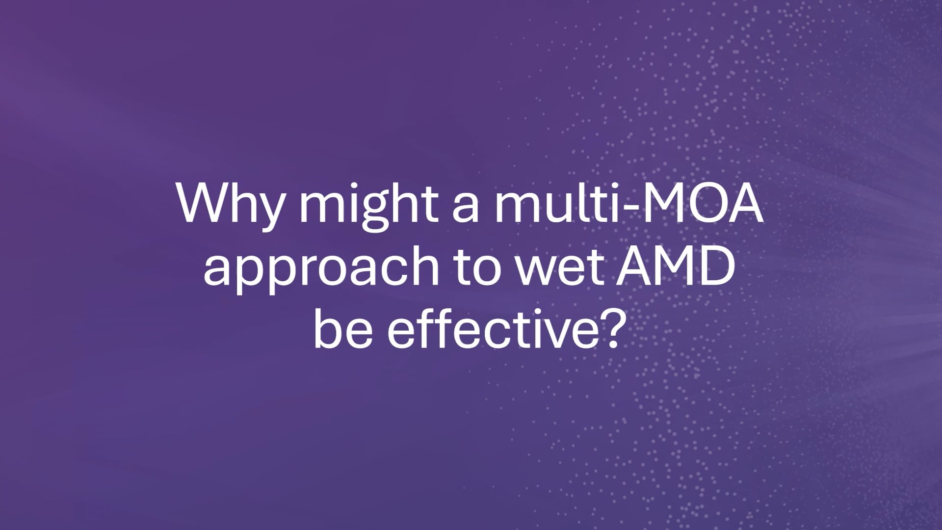 A multi-MOA approach to wet AMD may be more effective.